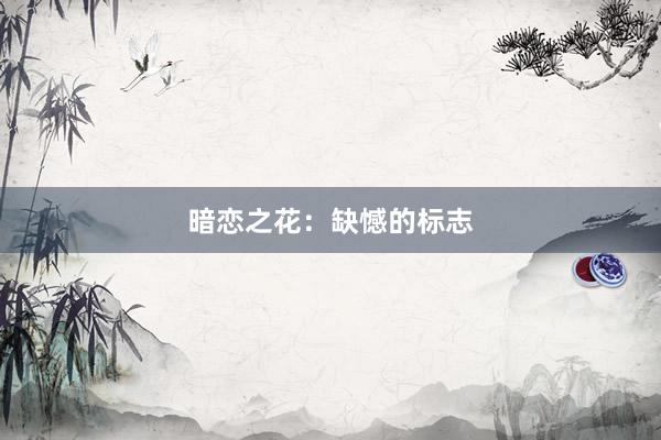 暗恋之花：缺憾的标志