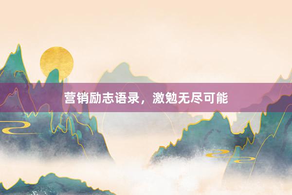 营销励志语录，激勉无尽可能
